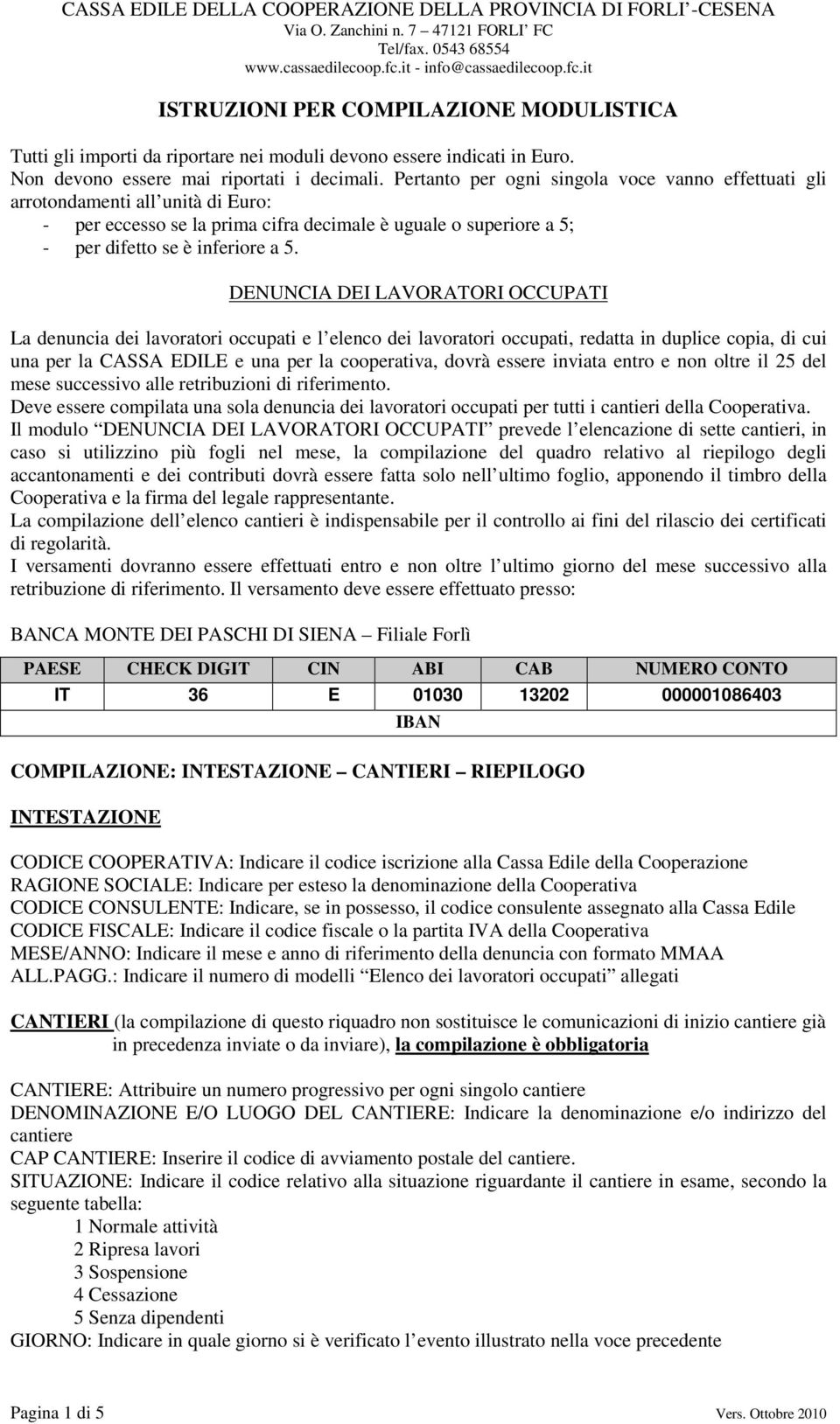 DENUNCIA DEI LAVORATORI OCCUPATI La denuncia dei lavoratori occupati e l elenco dei lavoratori occupati, redatta in duplice copia, di cui una per la CASSA EDILE e una per la cooperativa, dovrà essere