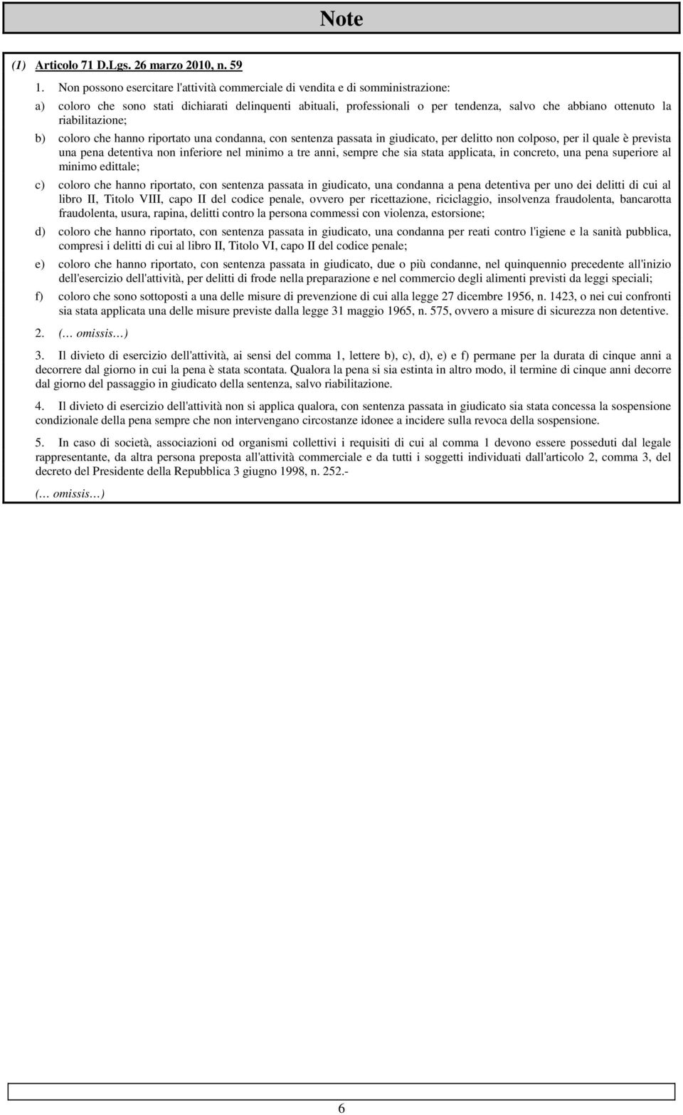 riabilitazione; b) coloro che hanno riportato una condanna, con sentenza passata in giudicato, per delitto non colposo, per il quale è prevista una pena detentiva non inferiore nel minimo a tre anni,