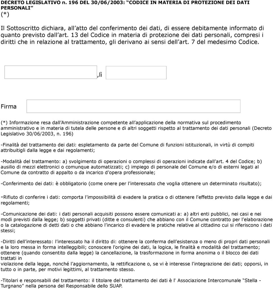 13 del Codice in materia di protezione dei dati personi, compresi i diritti che in relazione trattamento, gli derivano ai sensi dell art. 7 del medesimo Codice.