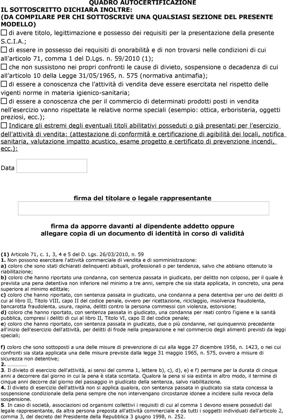 n trovarsi nelle condizioni di cui l articolo 71, comma 1 del D.Lgs. n. 59/2010 (1); che non sussistono nei propri confronti le cause di divieto, sospensione o decadenza di cui l articolo 10 della Legge 31/05/1965, n.