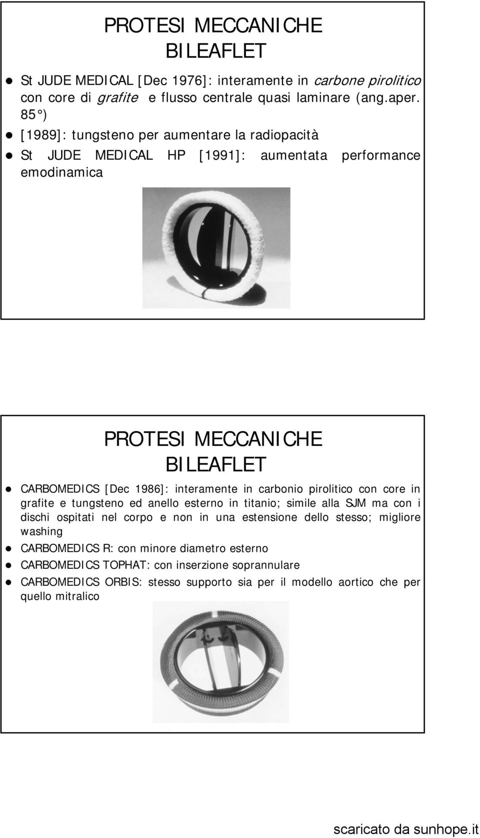 interamente in carbonio pirolitico con core in grafite e tungsteno ed anello esterno in titanio; simile alla SJM ma con i dischi ospitati nel corpo e non in una estensione