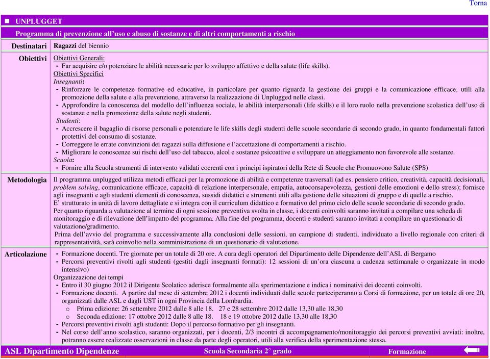 salute e alla prevenzione, attraverso la realizzazione di Unplugged nelle classi.