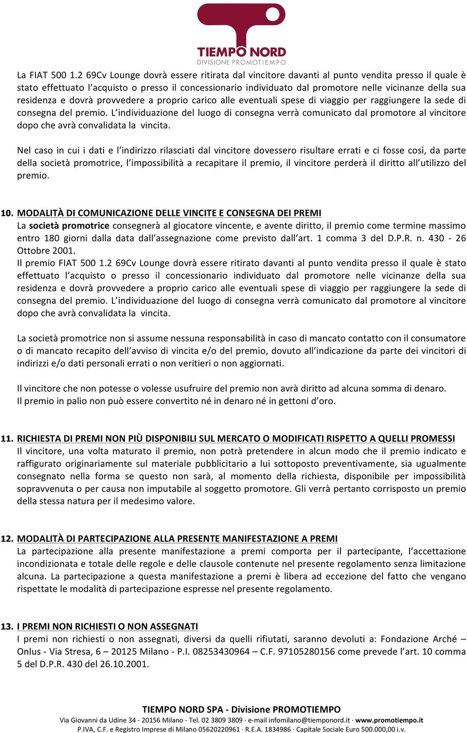 residenza e dovrà provvedere a proprio carico alle eventuali spese di viaggio per raggiungere la sede di consegna del premio.