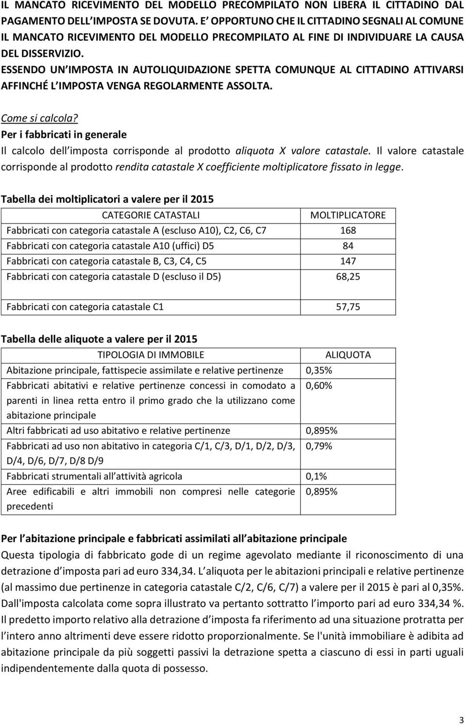 ESSENDO UN IMPOSTA IN AUTOLIQUIDAZIONE SPETTA COMUNQUE AL CITTADINO ATTIVARSI AFFINCHÉ L IMPOSTA VENGA REGOLARMENTE ASSOLTA. Come si calcola?