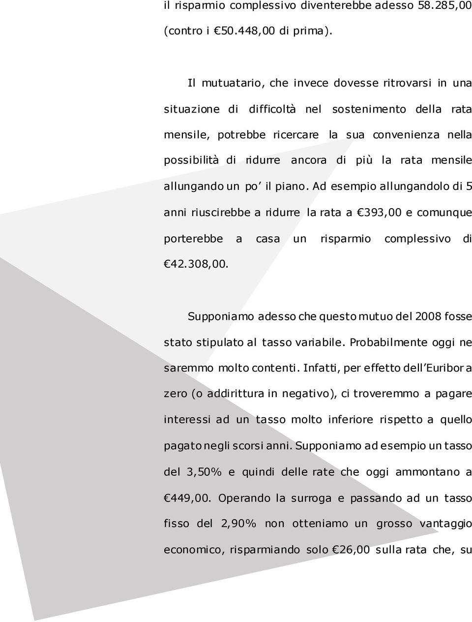 rata mensile allungando un po il piano. Ad esempio allungandolo di 5 anni riuscirebbe a ridurre la rata a 393,00 e comunque porterebbe a casa un risparmio complessivo di 42.308,00.