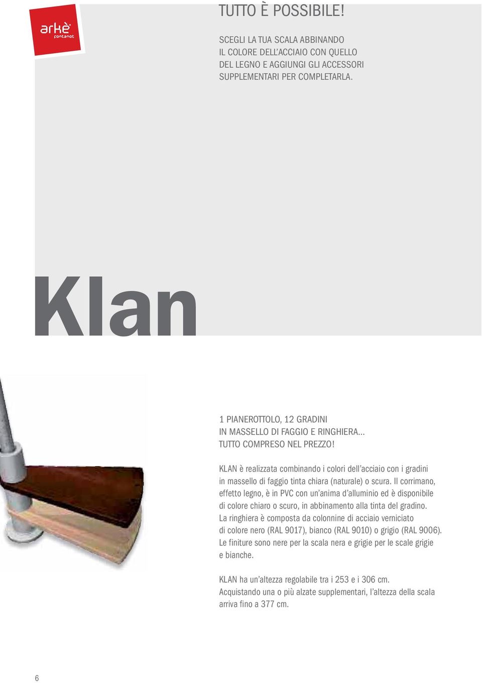 KLAN è realizzata combinando i colori dell acciaio con i gradini in massello di faggio tinta chiara (naturale) o scura.