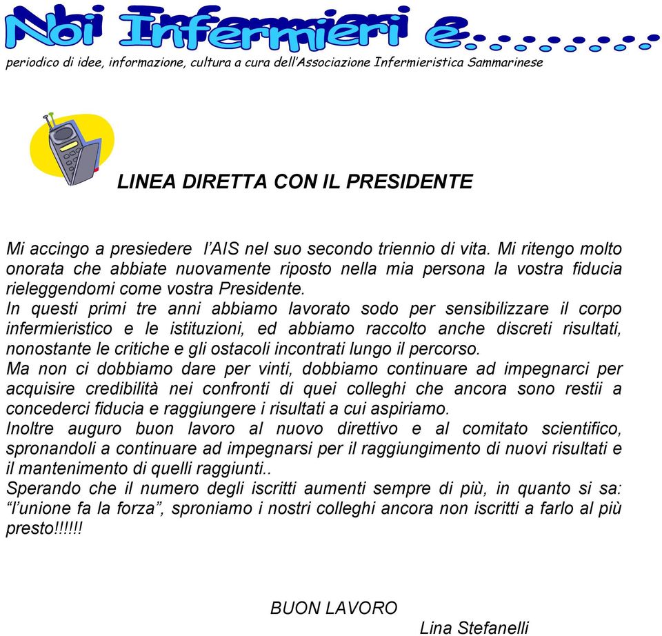 In questi primi tre anni abbiamo lavorato sodo per sensibilizzare il corpo infermieristico e le istituzioni, ed abbiamo raccolto anche discreti risultati, nonostante le critiche e gli ostacoli