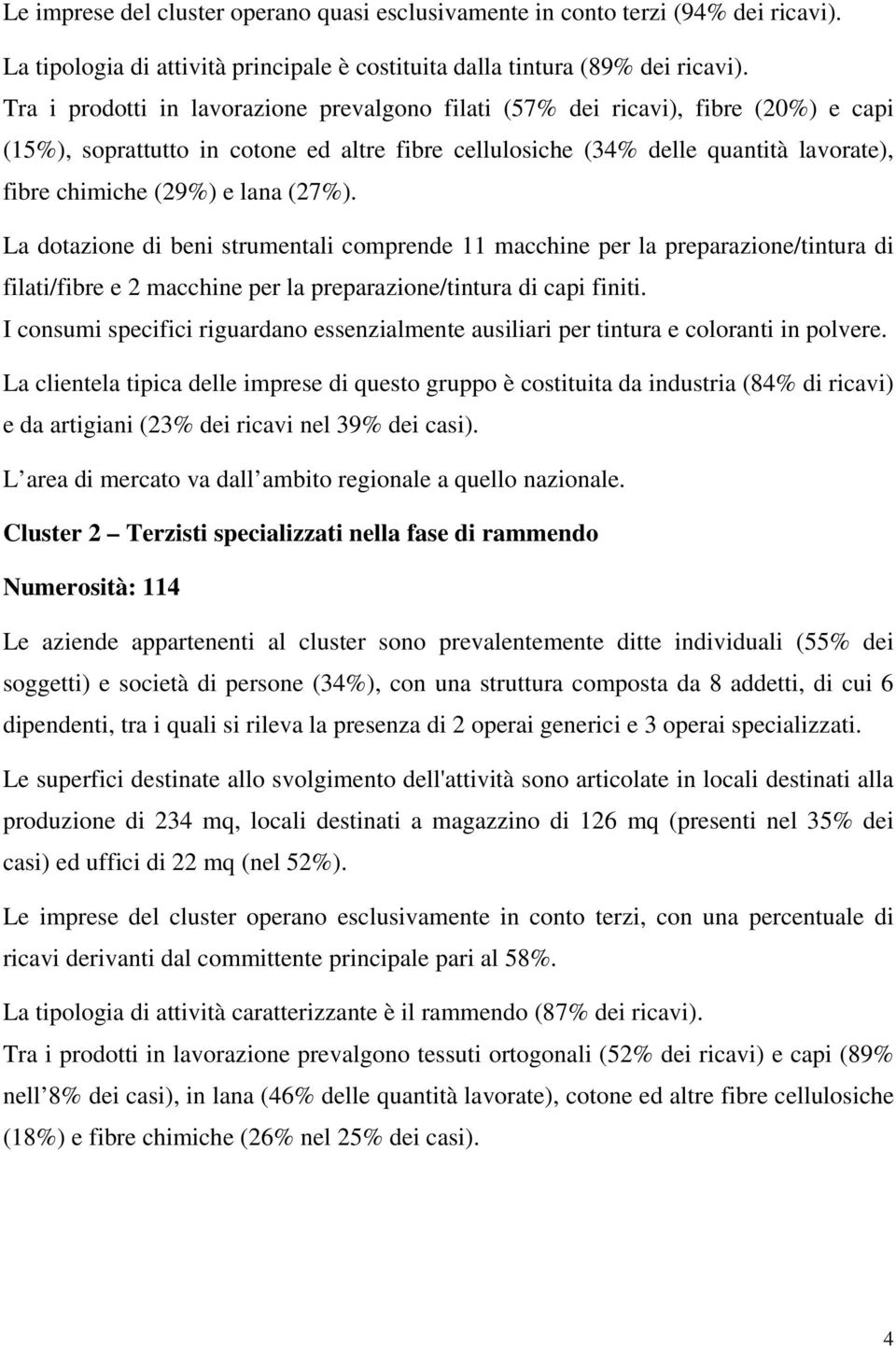 lana (27%). La dotazione di beni strumentali comprende 11 macchine per la preparazione/tintura di filati/fibre e 2 macchine per la preparazione/tintura di capi finiti.