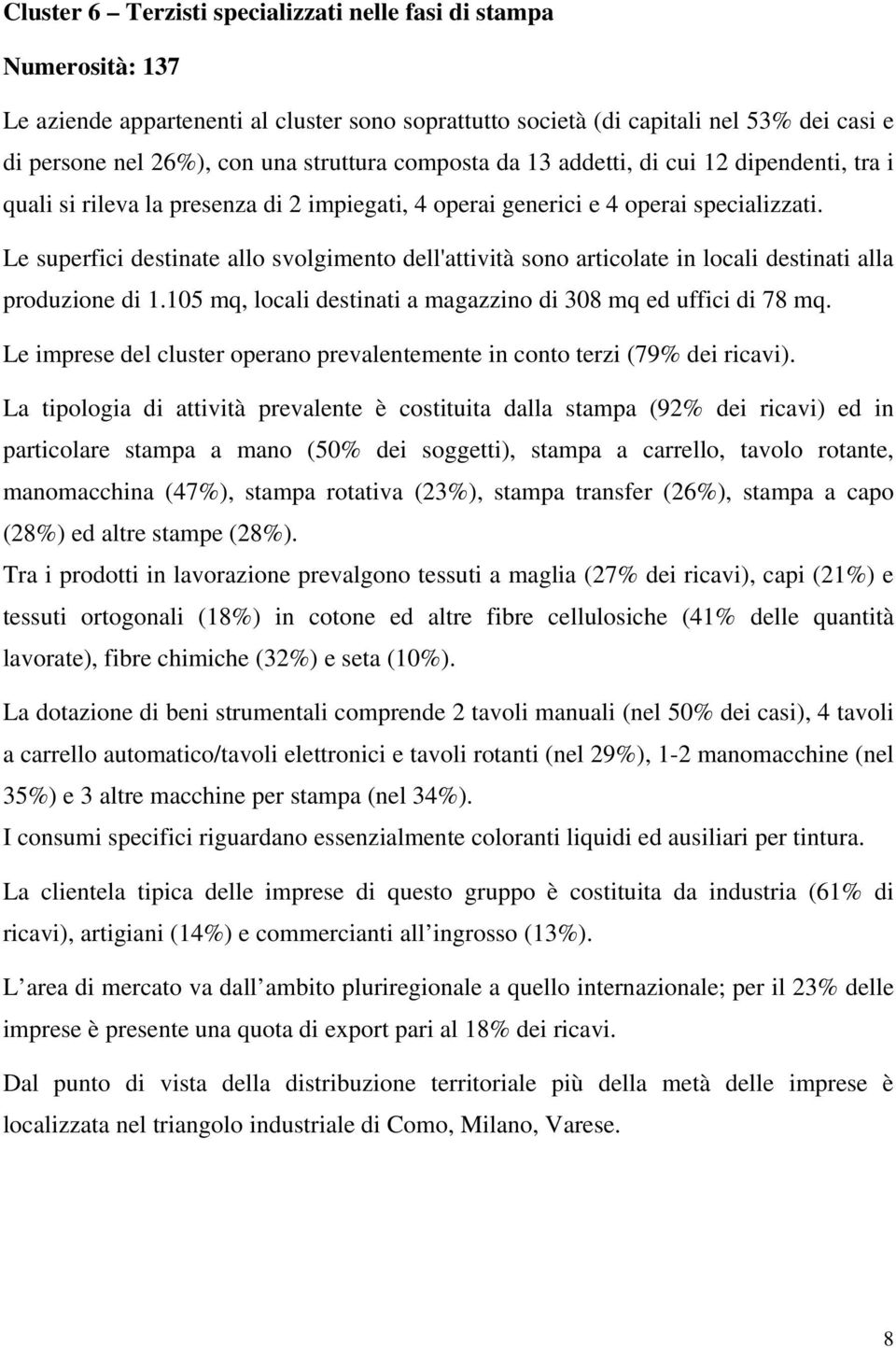 105 mq, locali destinati a magazzino di 308 mq ed uffici di 78 mq. Le imprese del cluster operano prevalentemente in conto terzi (79% dei ricavi).