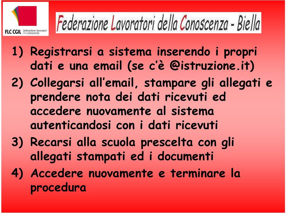 accedere nuovamente al sistema autenticandosi con i dati ricevuti 3) Recarsi alla scuola