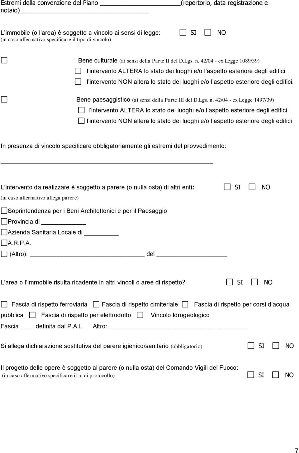 42/04 - ex Legge 1089/39) l intervento ALTERA lo stato dei luoghi e/o l aspetto esteriore degli edifici l intervento NON altera lo stato dei luoghi e/o l aspetto esteriore degli edifici.