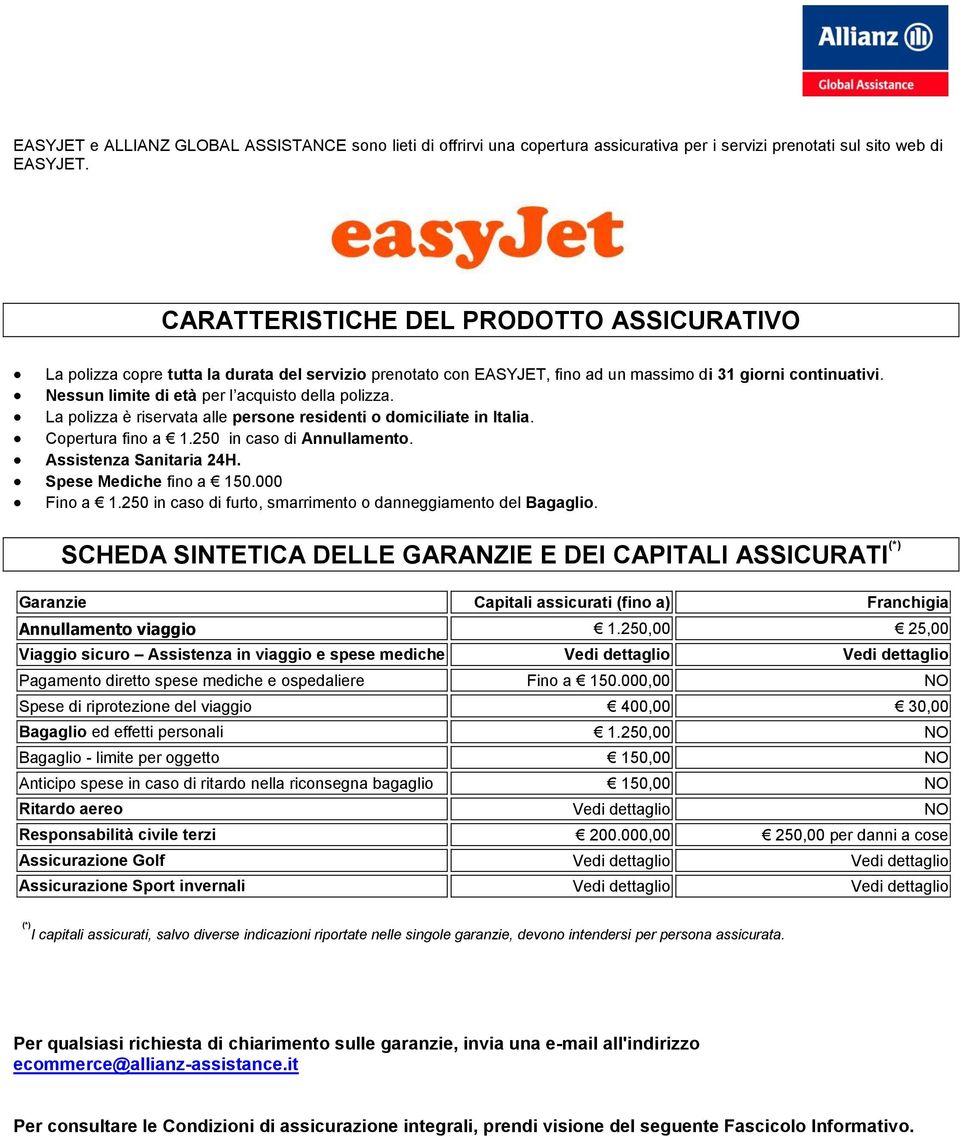 Nessun limite di età per l acquisto della polizza. La polizza è riservata alle persone residenti o domiciliate in Italia. Copertura fino a 1.250 in caso di Annullamento. Assistenza Sanitaria 24H.