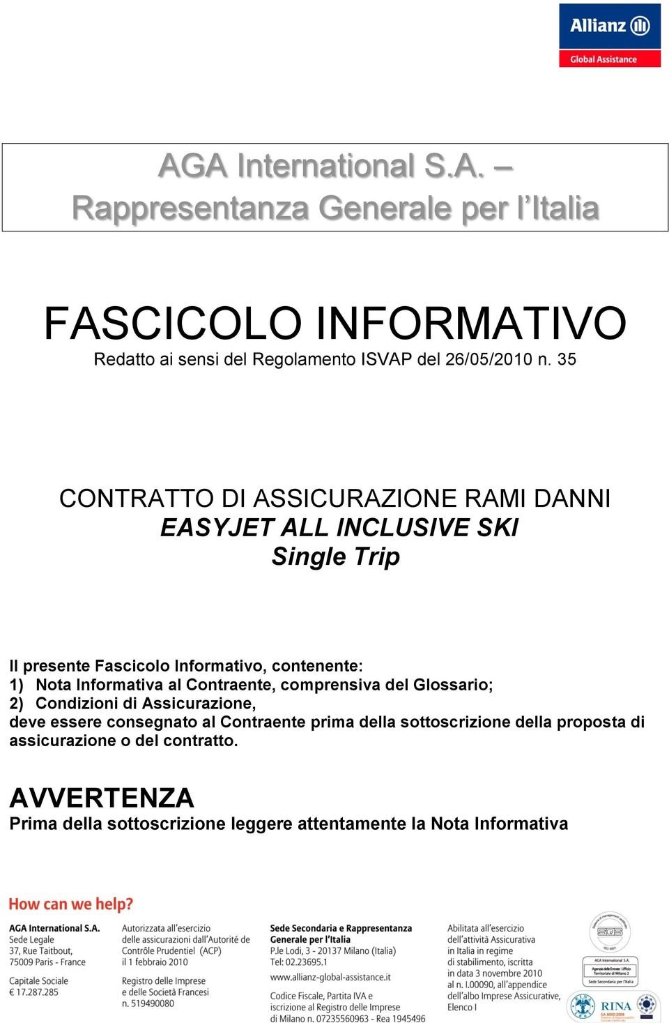 Informativa al Contraente, comprensiva del Glossario; 2) Condizioni di Assicurazione, deve essere consegnato al Contraente prima della