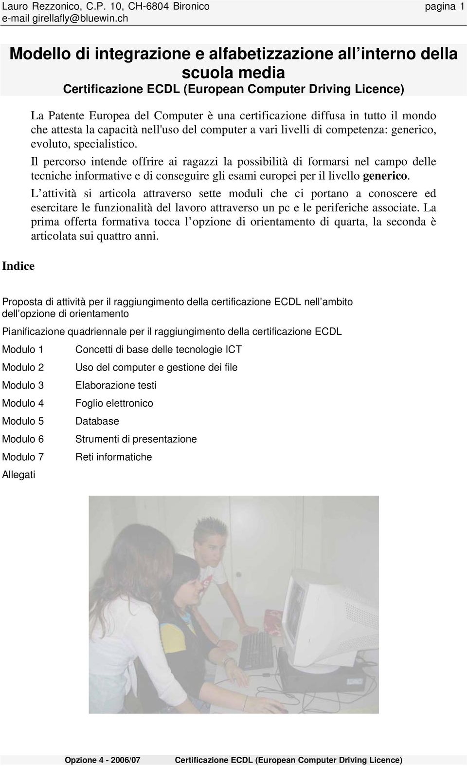 attesta la capacità nell'uso del computer a vari livelli di competenza: generico, evoluto, specialistico.