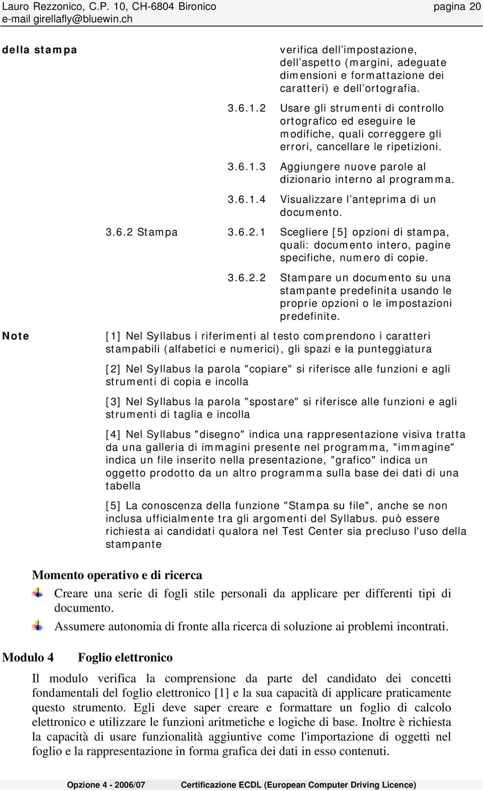 Stampa 3.6.2.1 Scegliere [5] opzioni di stampa, quali: documento intero, pagine specifiche, numero di copie. 3.6.2.2 Stampare un documento su una stampante predefinita usando le proprie opzioni o le impostazioni predefinite.