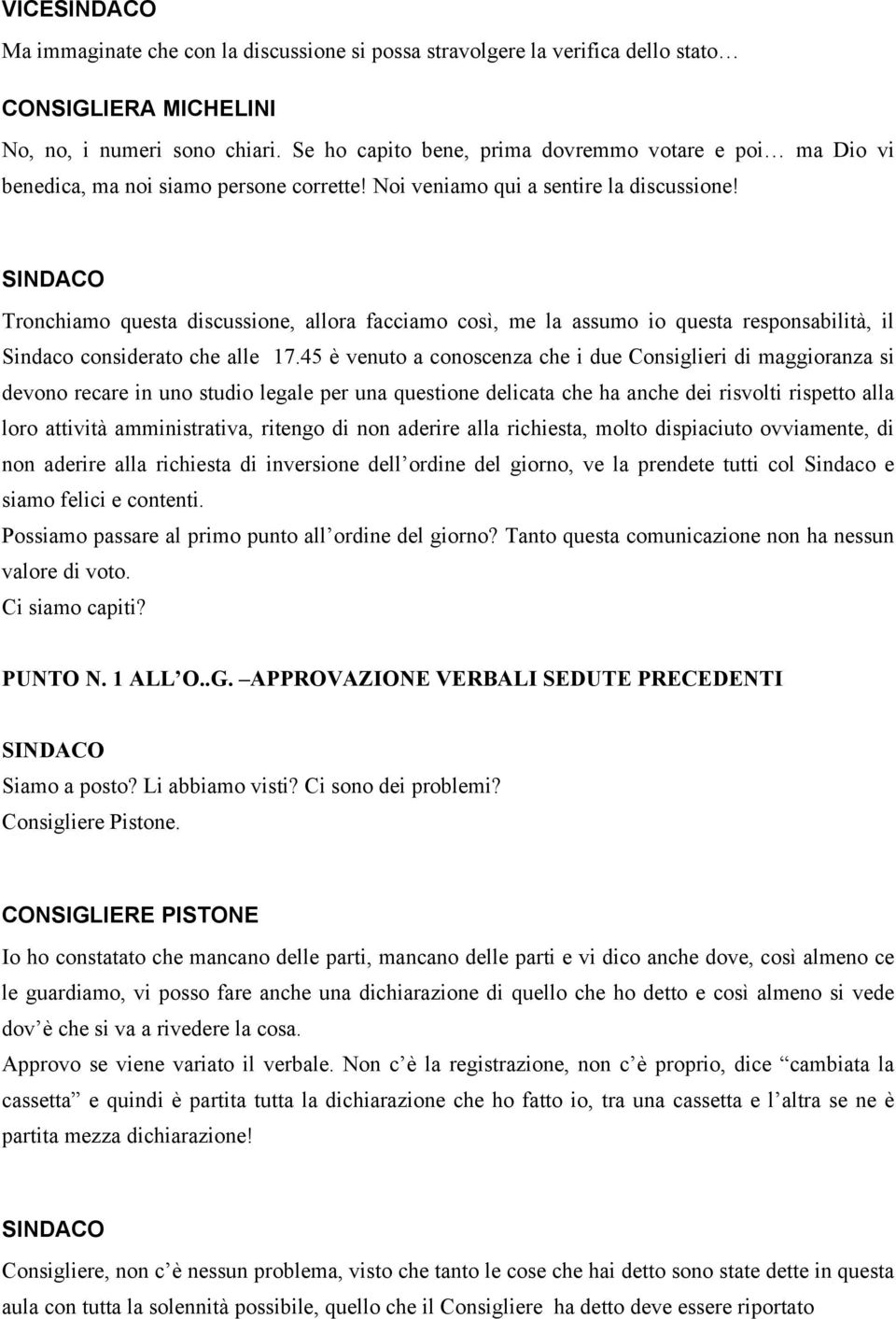 Tronchiamo questa discussione, allora facciamo così, me la assumo io questa responsabilità, il Sindaco considerato che alle 17.