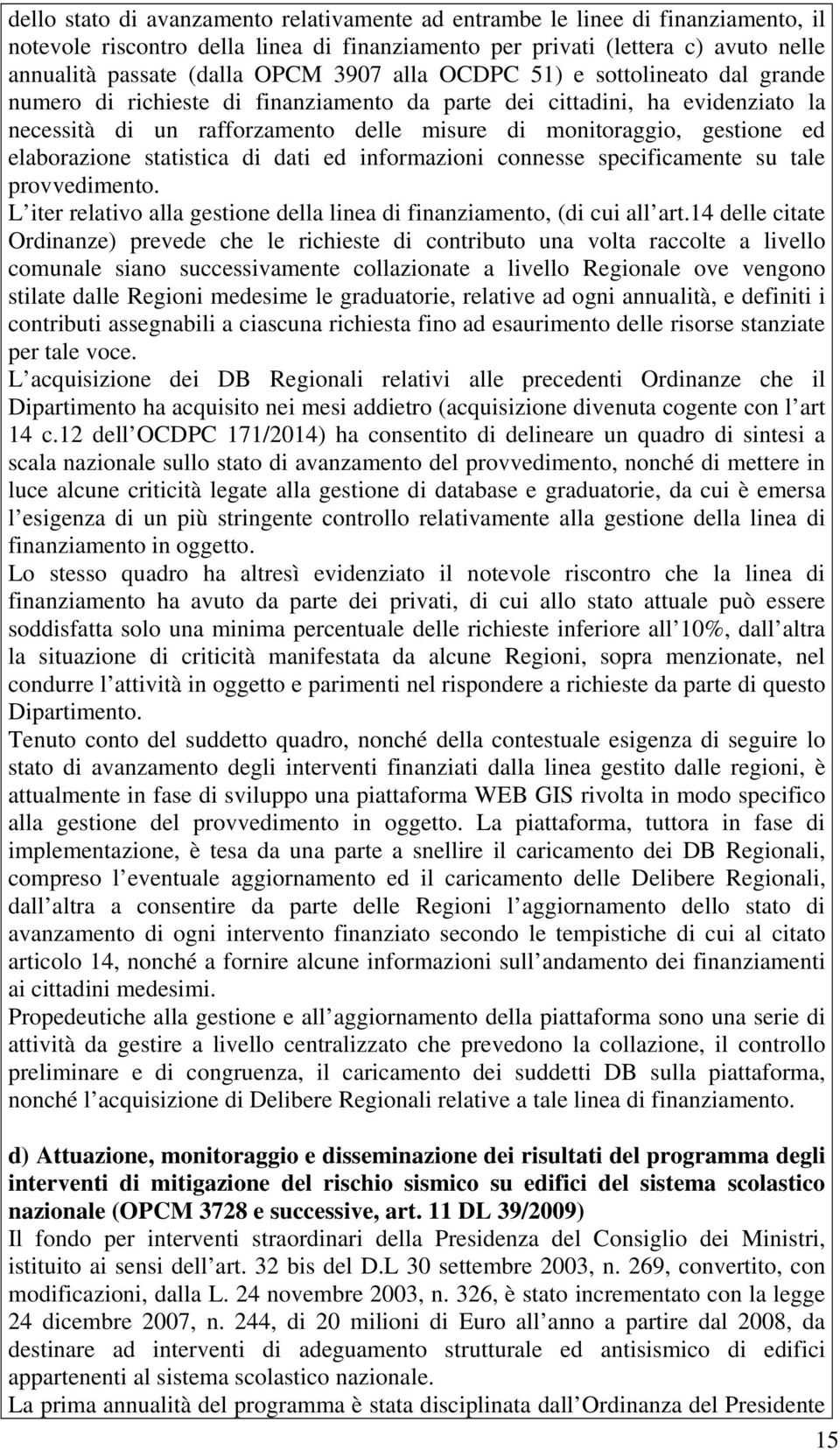 elaborazione statistica di dati ed informazioni connesse specificamente su tale provvedimento. L iter relativo alla gestione della linea di finanziamento, (di cui all art.