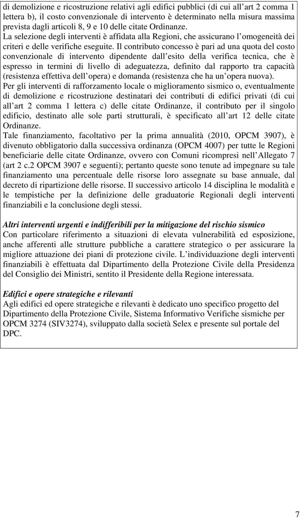 Il contributo concesso è pari ad una quota del costo convenzionale di intervento dipendente dall esito della verifica tecnica, che è espresso in termini di livello di adeguatezza, definito dal