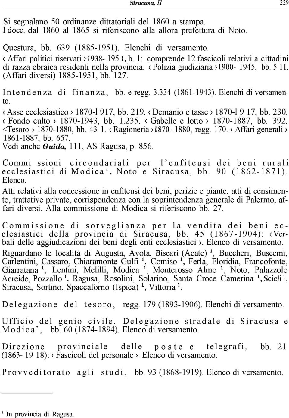 (Affari diversi) 1885-1951, bb. 127. Intendenza di finanza, bb. e regg. 3.334 (1861-1943). Elenchi di versamento. < Asse ecclesiastico > 1870-l 917, bb. 219. ( Demanio e tasse > 1870-l 9 17, bb. 230.