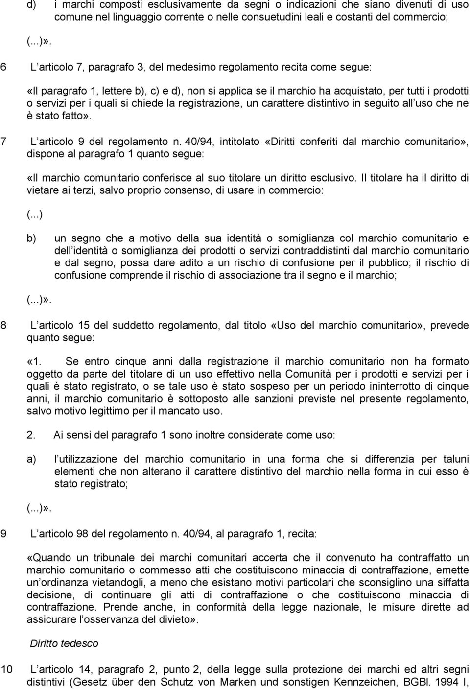 si chiede la registrazione, un carattere distintivo in seguito all uso che ne è stato fatto». 7 L articolo 9 del regolamento n.