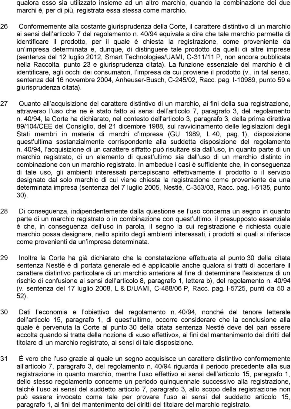 40/94 equivale a dire che tale marchio permette di identificare il prodotto, per il quale è chiesta la registrazione, come proveniente da un impresa determinata e, dunque, di distinguere tale