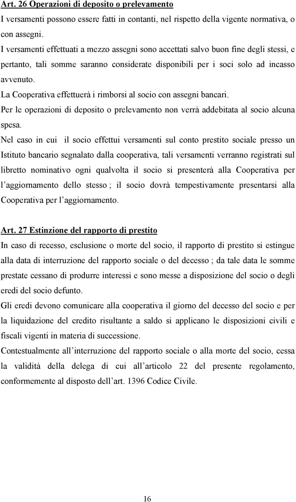 La Cooperativa effettuerà i rimborsi al socio con assegni bancari. Per le operazioni di deposito o prelevamento non verrà addebitata al socio alcuna spesa.