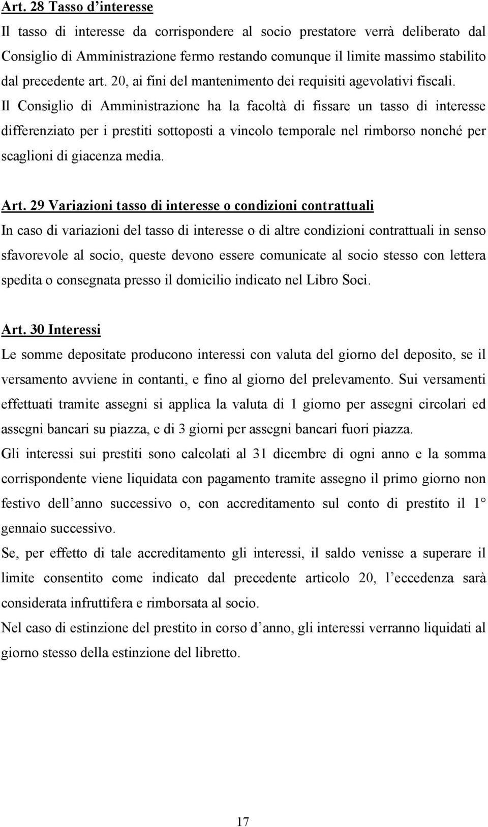 Il Consiglio di Amministrazione ha la facoltà di fissare un tasso di interesse differenziato per i prestiti sottoposti a vincolo temporale nel rimborso nonché per scaglioni di giacenza media. Art.