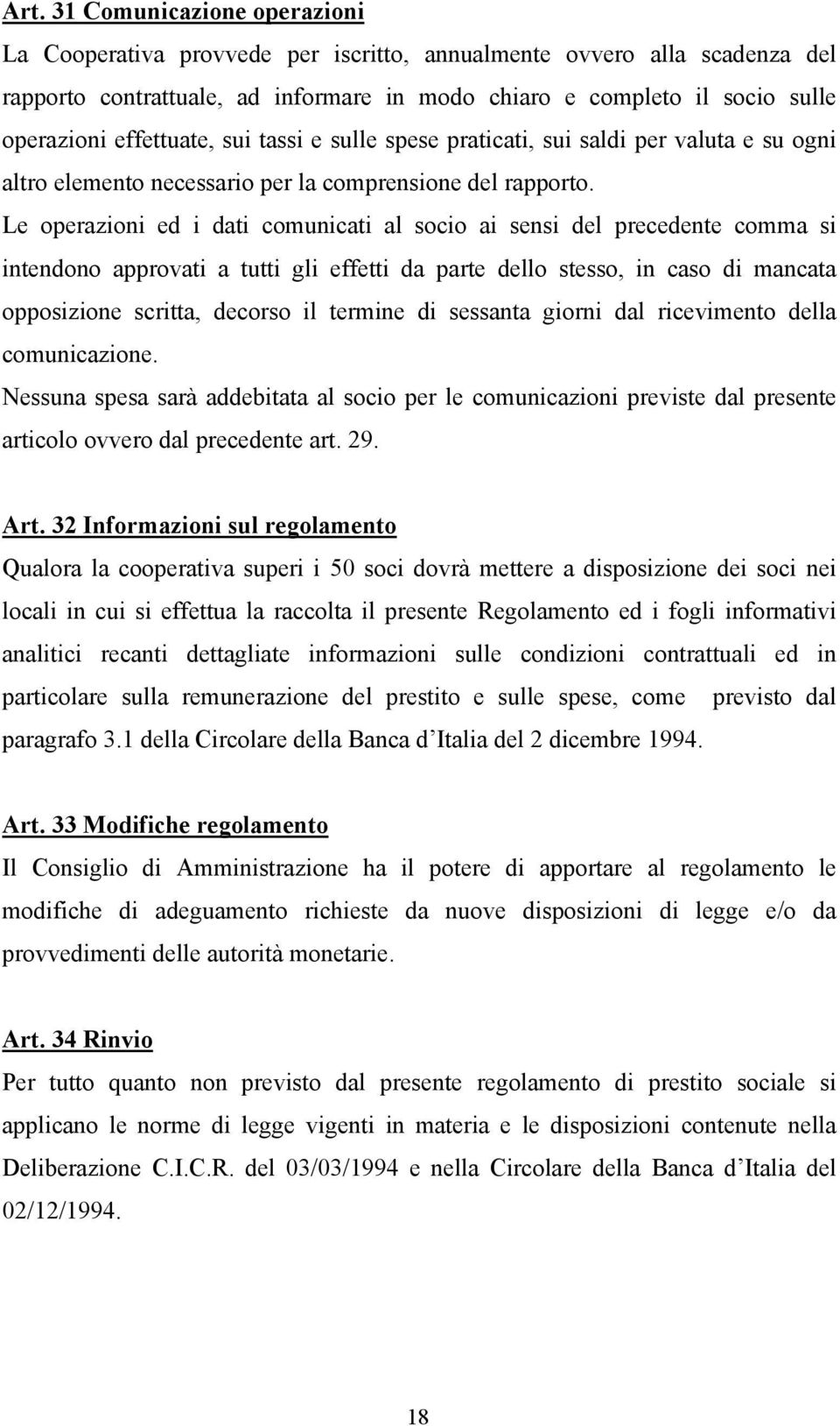 Le operazioni ed i dati comunicati al socio ai sensi del precedente comma si intendono approvati a tutti gli effetti da parte dello stesso, in caso di mancata opposizione scritta, decorso il termine