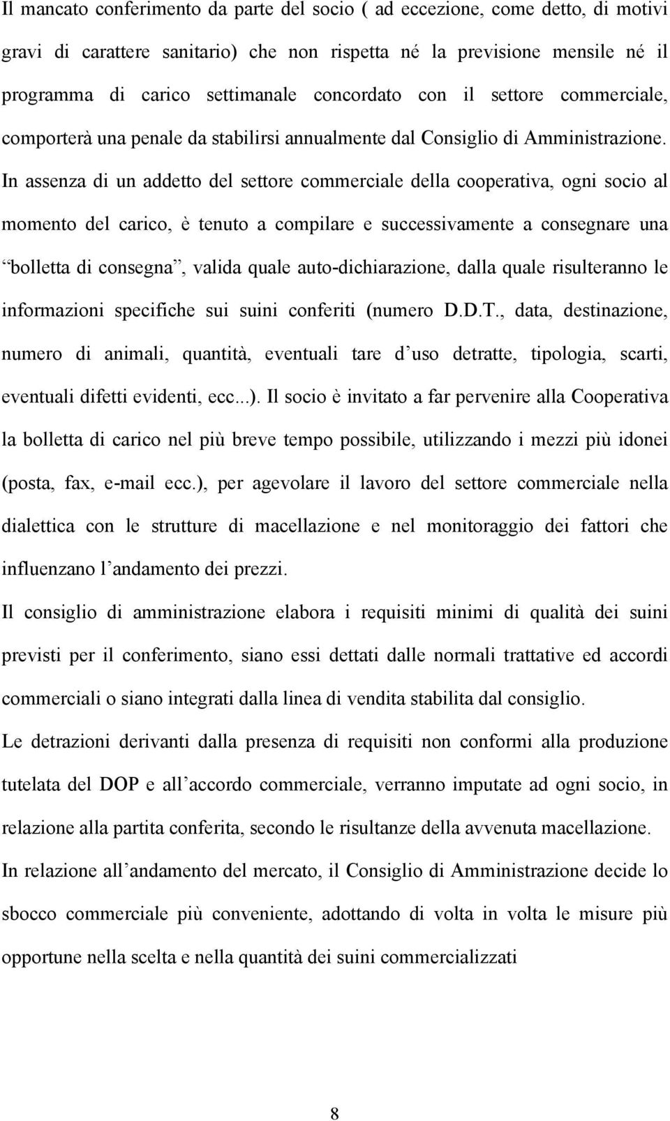 In assenza di un addetto del settore commerciale della cooperativa, ogni socio al momento del carico, è tenuto a compilare e successivamente a consegnare una bolletta di consegna, valida quale