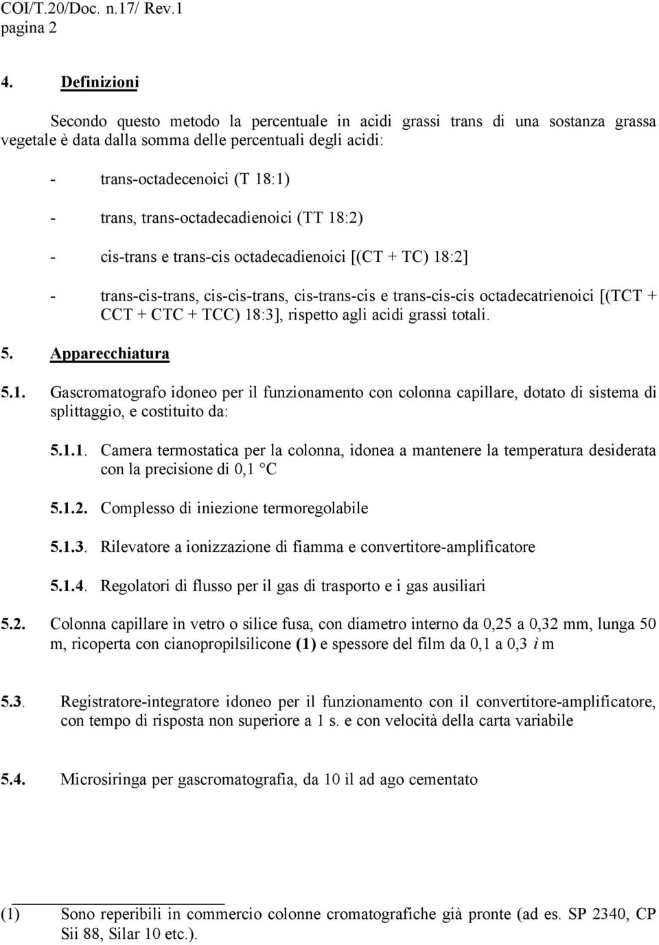 trans-octadecadienoici (TT 18:2) - cis-trans e trans-cis octadecadienoici [(CT + TC) 18:2] - trans-cis-trans, cis-cis-trans, cis-trans-cis e trans-cis-cis octadecatrienoici [(TCT + CCT + CTC + TCC)