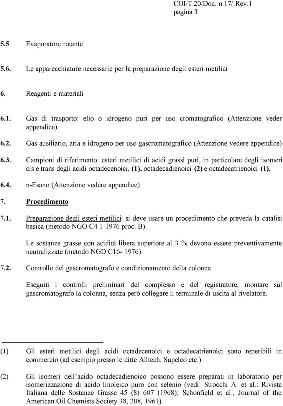 Campioni di riferimento: esteri metilici di acidi grassi puri, in particolare degli isomeri cis e trans degli acidi octadecenoici, (1), octadecadienoici (2) e octadecatrienoici (1). 6.4.