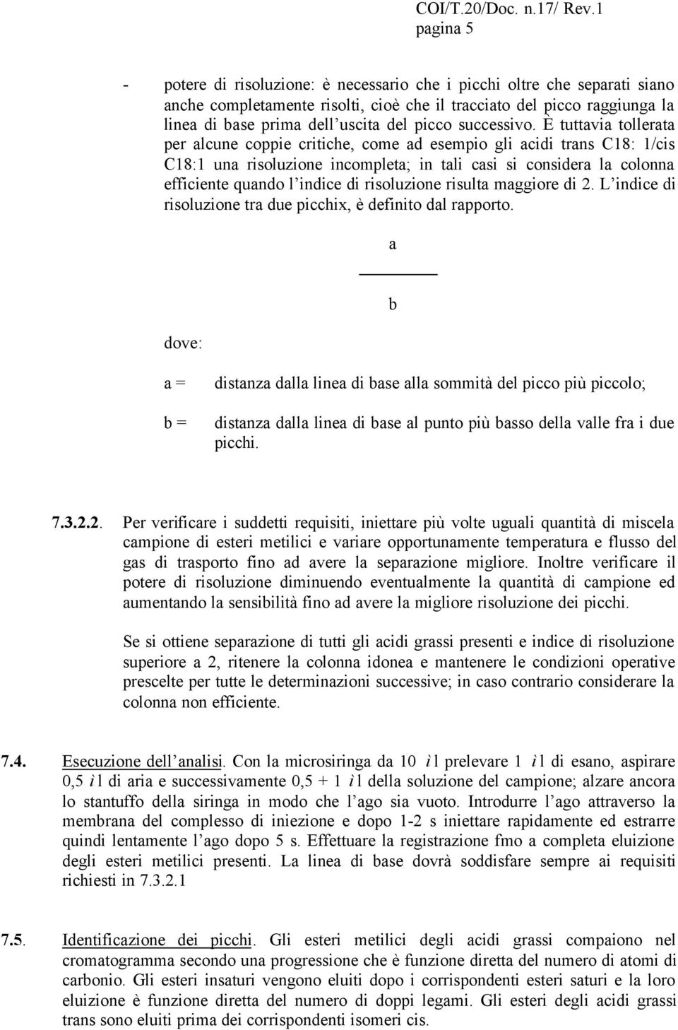 È tuttavia tollerata per alcune coppie critiche, come ad esempio gli acidi trans C18: 1/cis C18:1 una risoluzione incompleta; in tali casi si considera la colonna efficiente quando l indice di