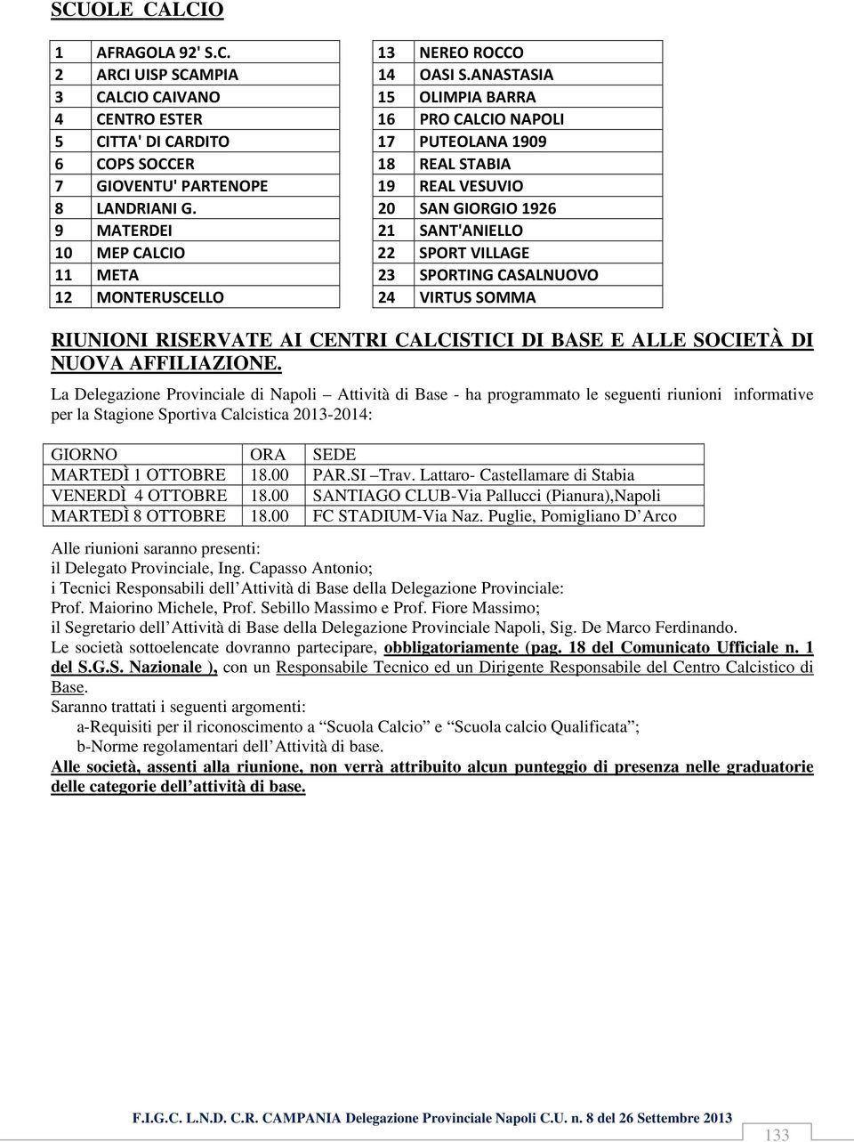 20 SAN GIORGIO 1926 9 MATERDEI 21 SANT'ANIELLO 10 MEP CALCIO 22 SPORT VILLAGE 11 META 23 SPORTING CASALNUOVO 12 MONTERUSCELLO 24 VIRTUS SOMMA RIUNIONI RISERVATE AI CENTRI CALCISTICI DI BASE E ALLE