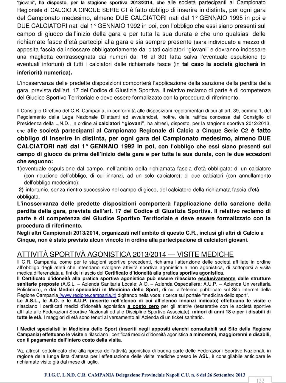 gara e per tutta la sua durata e che uno qualsiasi delle richiamate fasce d età partecipi alla gara e sia sempre presente (sarà individuato a mezzo di apposita fascia da indossare obbligatoriamente