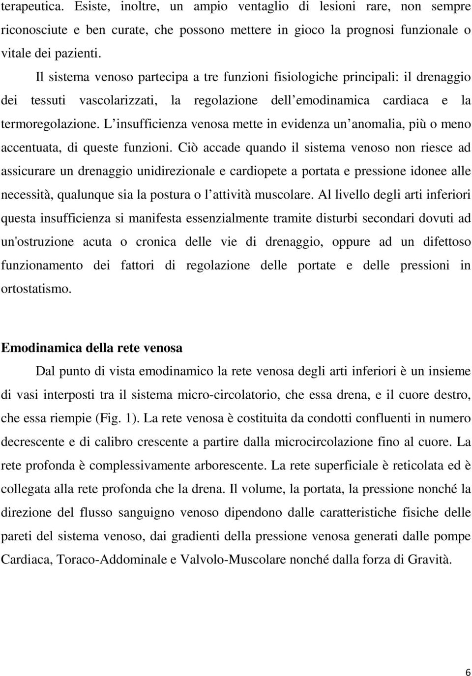 L insufficienza venosa mette in evidenza un anomalia, più o meno accentuata, di queste funzioni.