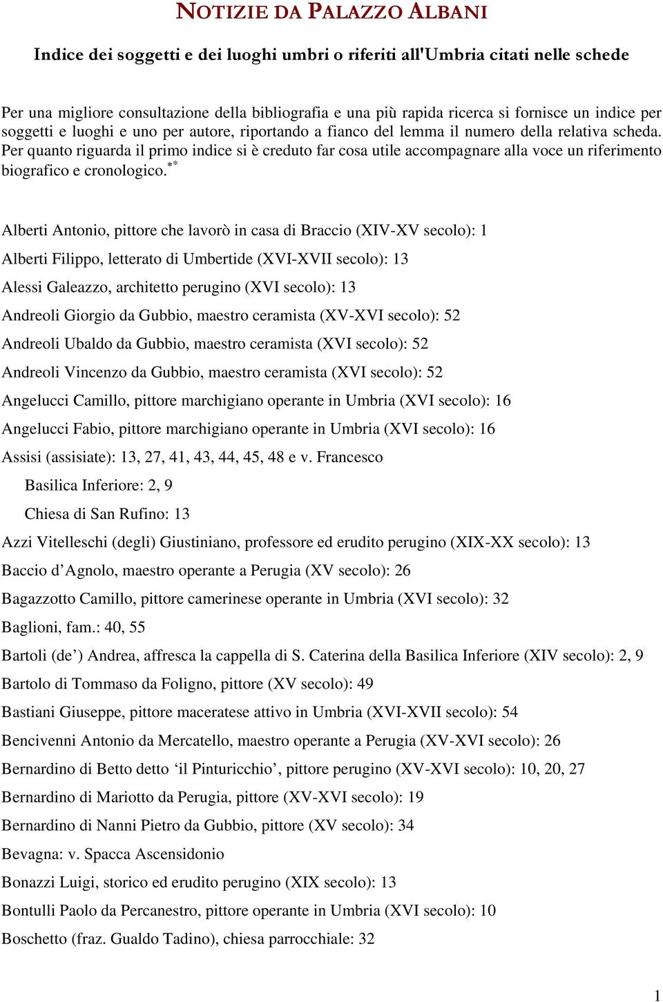 Per quanto riguarda il primo indice si è creduto far cosa utile accompagnare alla voce un riferimento biografico e cronologico.