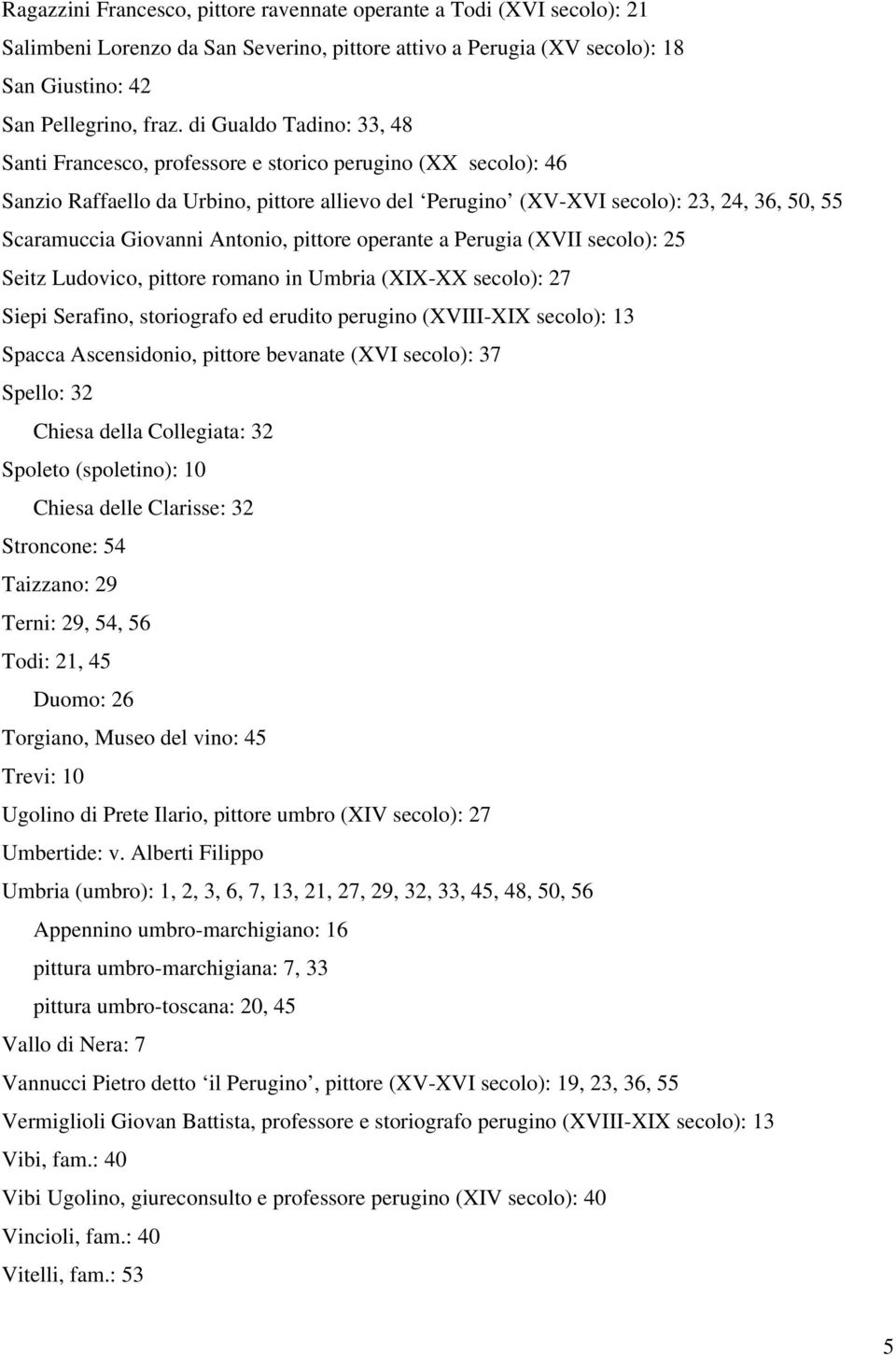 Giovanni Antonio, pittore operante a Perugia (XVII secolo): 25 Seitz Ludovico, pittore romano in Umbria (XIX-XX secolo): 27 Siepi Serafino, storiografo ed erudito perugino (XVIII-XIX secolo): 13