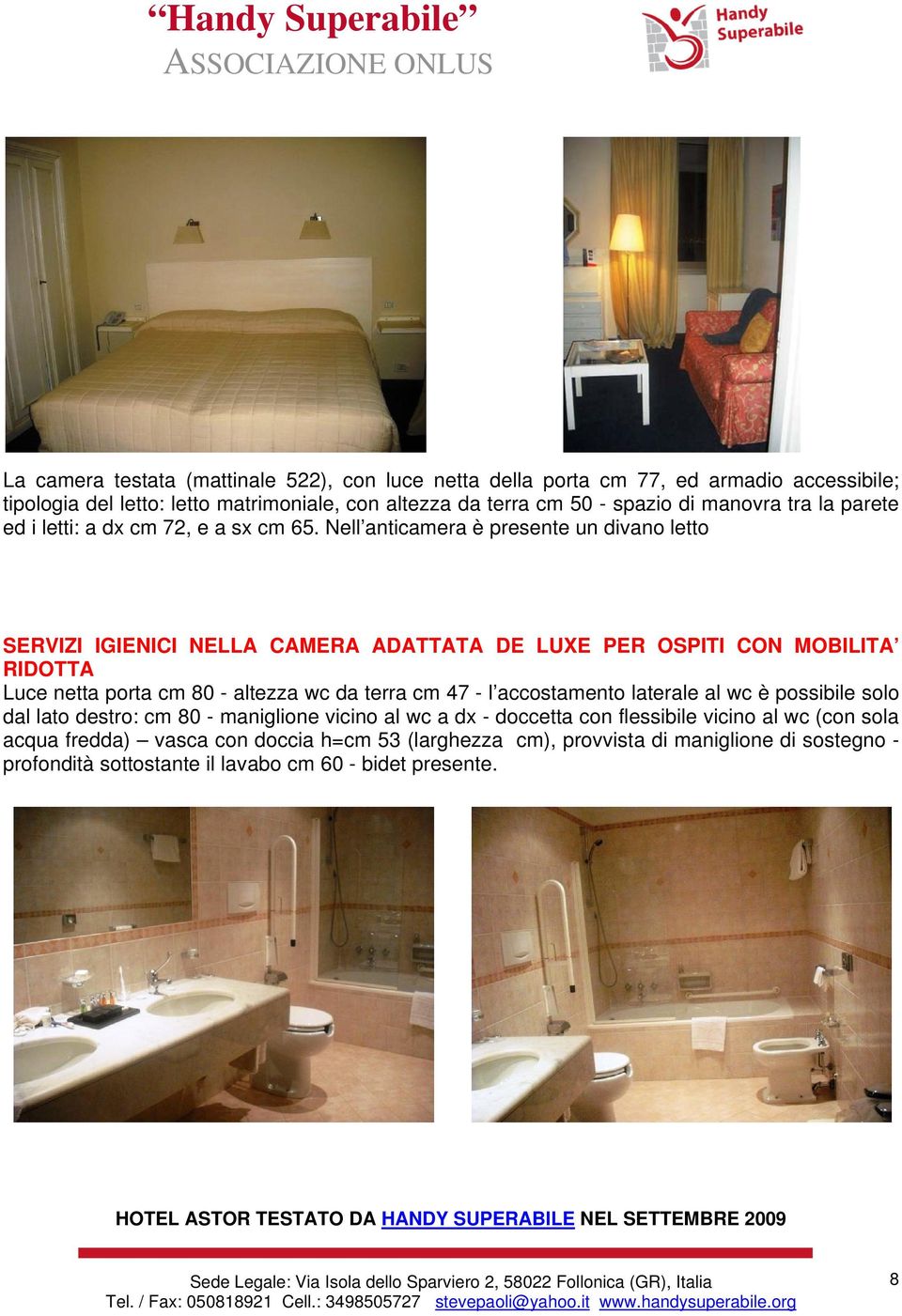 Nell anticamera è presente un divano letto SERVIZI IGIENICI NELLA CAMERA ADATTATA DE LUXE PER OSPITI CON MOBILITA RIDOTTA Luce netta porta cm 80 - altezza wc da terra cm 47 - l