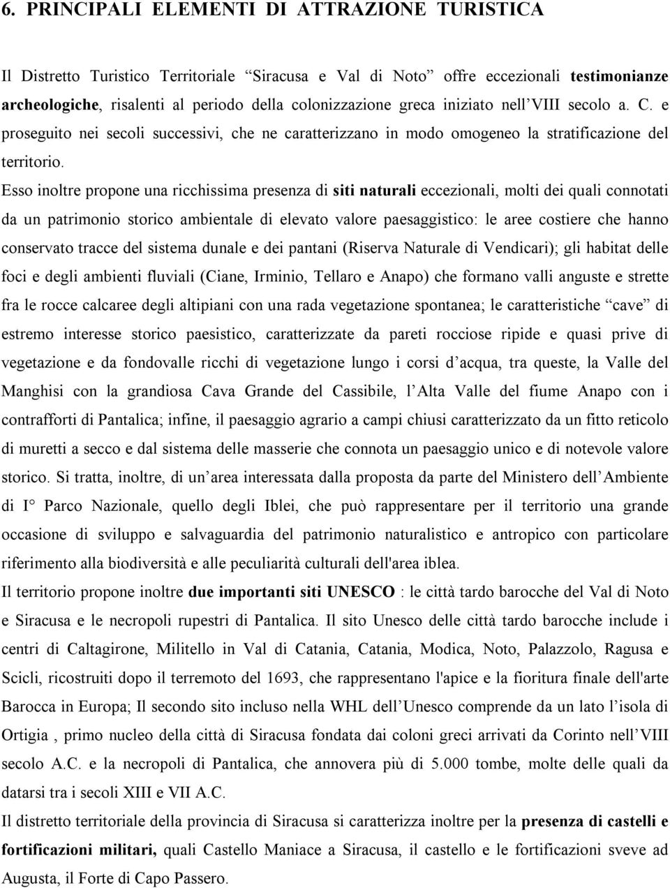 Esso inoltre propone una ricchissima presenza di siti naturali eccezionali, molti dei quali connotati da un patrimonio storico ambientale di elevato valore paesaggistico: le aree costiere che hanno