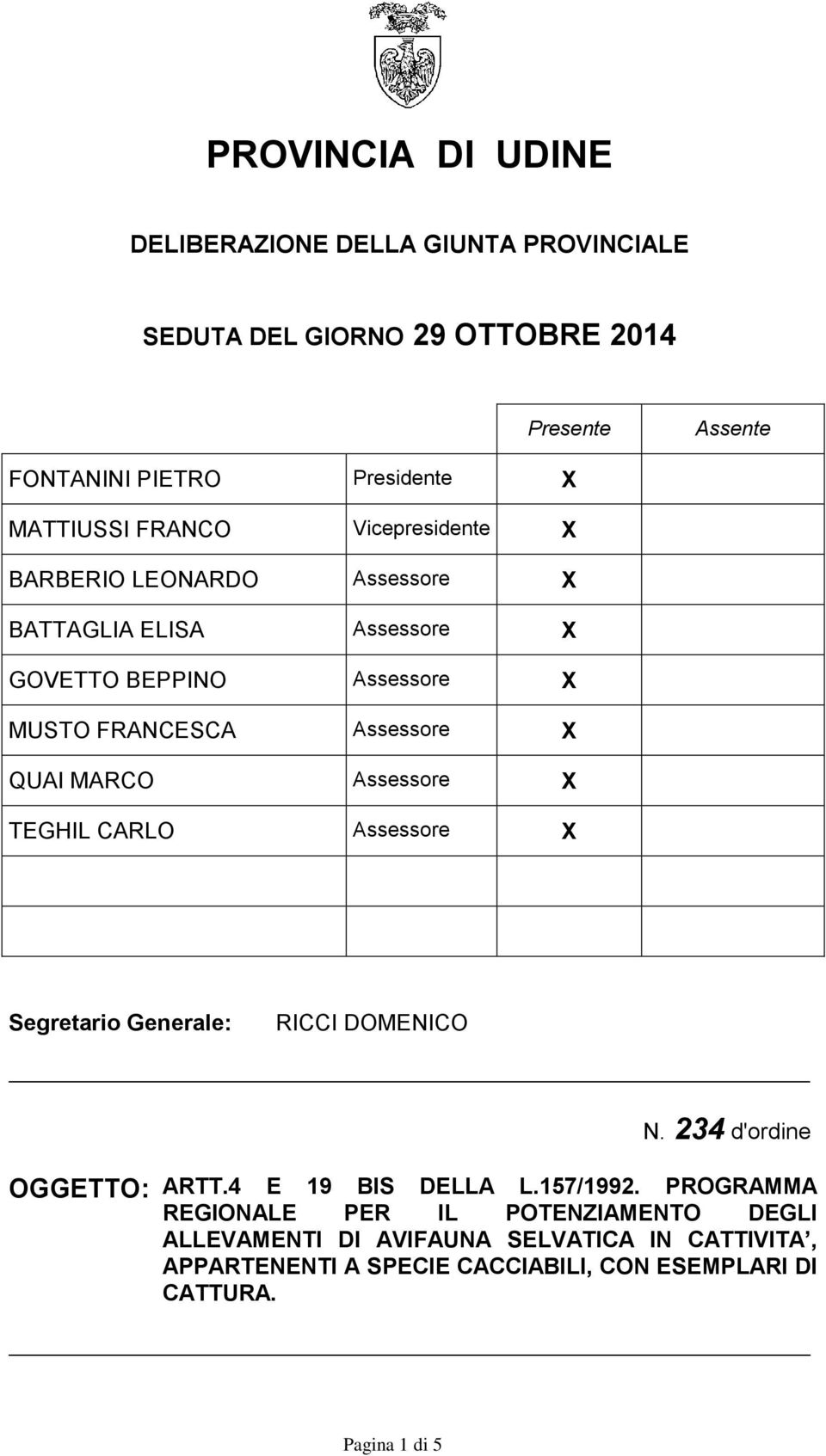 Assessore X TEGHIL CARLO Assessore X Segretario Generale: RICCI DOMENICO N. 234 d'ordine OGGETTO: ARTT.4 E 19 BIS DELLA L.157/1992.