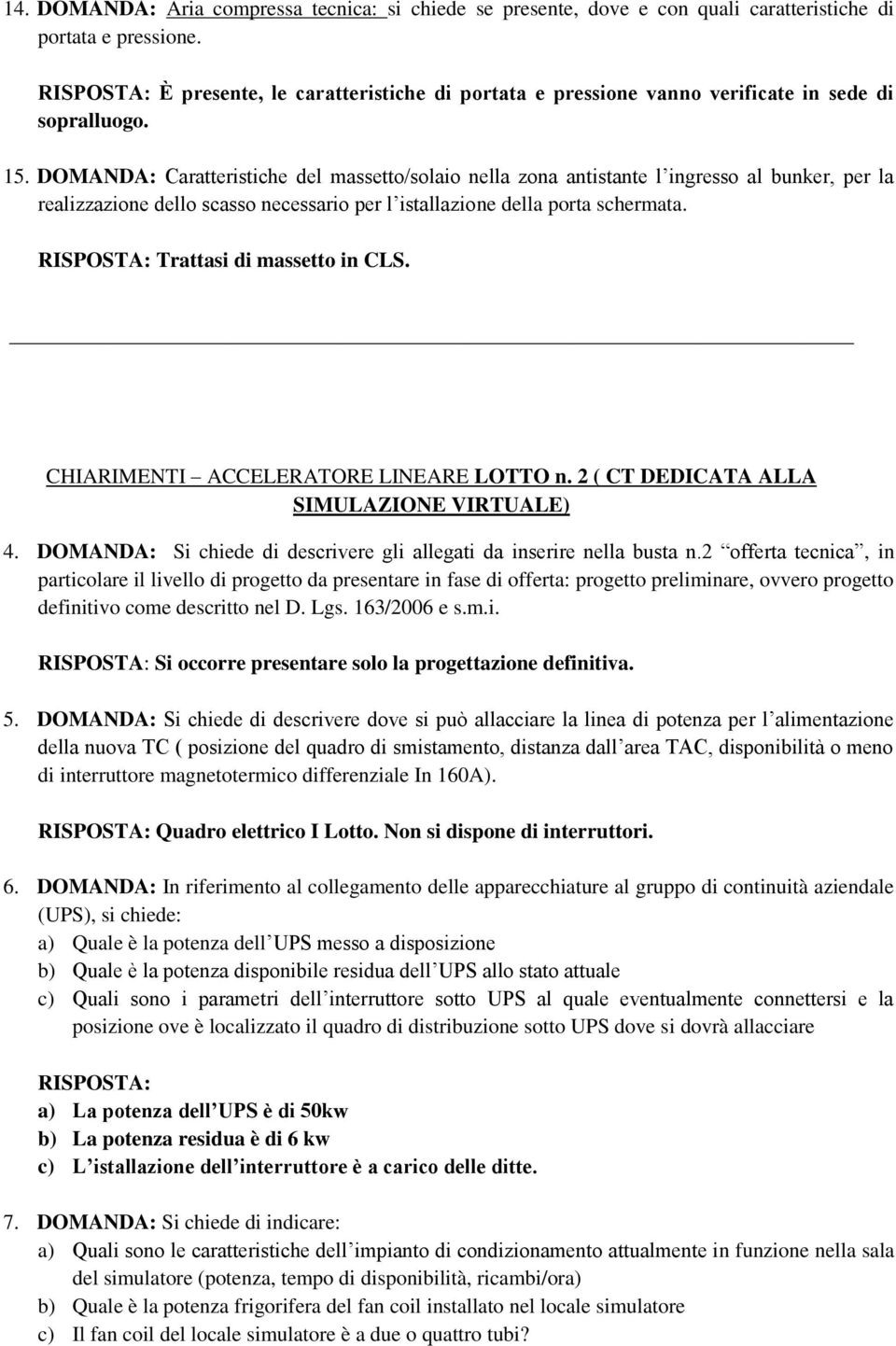 DOMANDA: Caratteristiche del massetto/solaio nella zona antistante l ingresso al bunker, per la realizzazione dello scasso necessario per l istallazione della porta schermata.