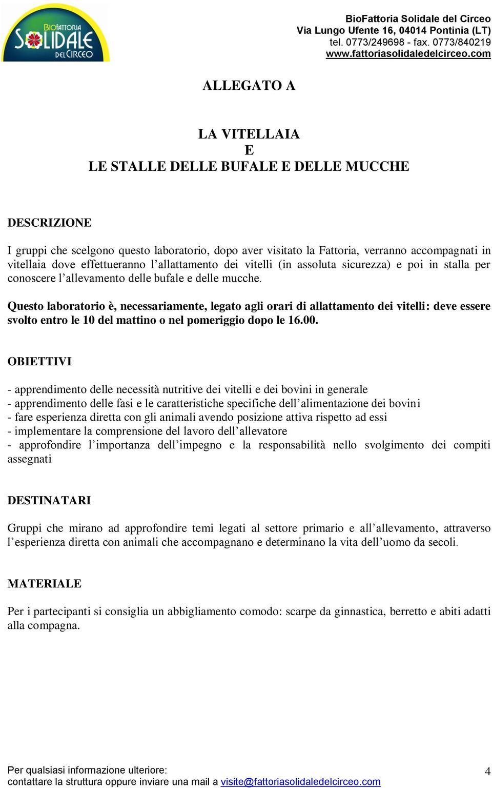 Questo laboratorio è, necessariamente, legato agli orari di allattamento dei vitelli: deve essere svolto entro le 10 del mattino o nel pomeriggio dopo le 16.00.