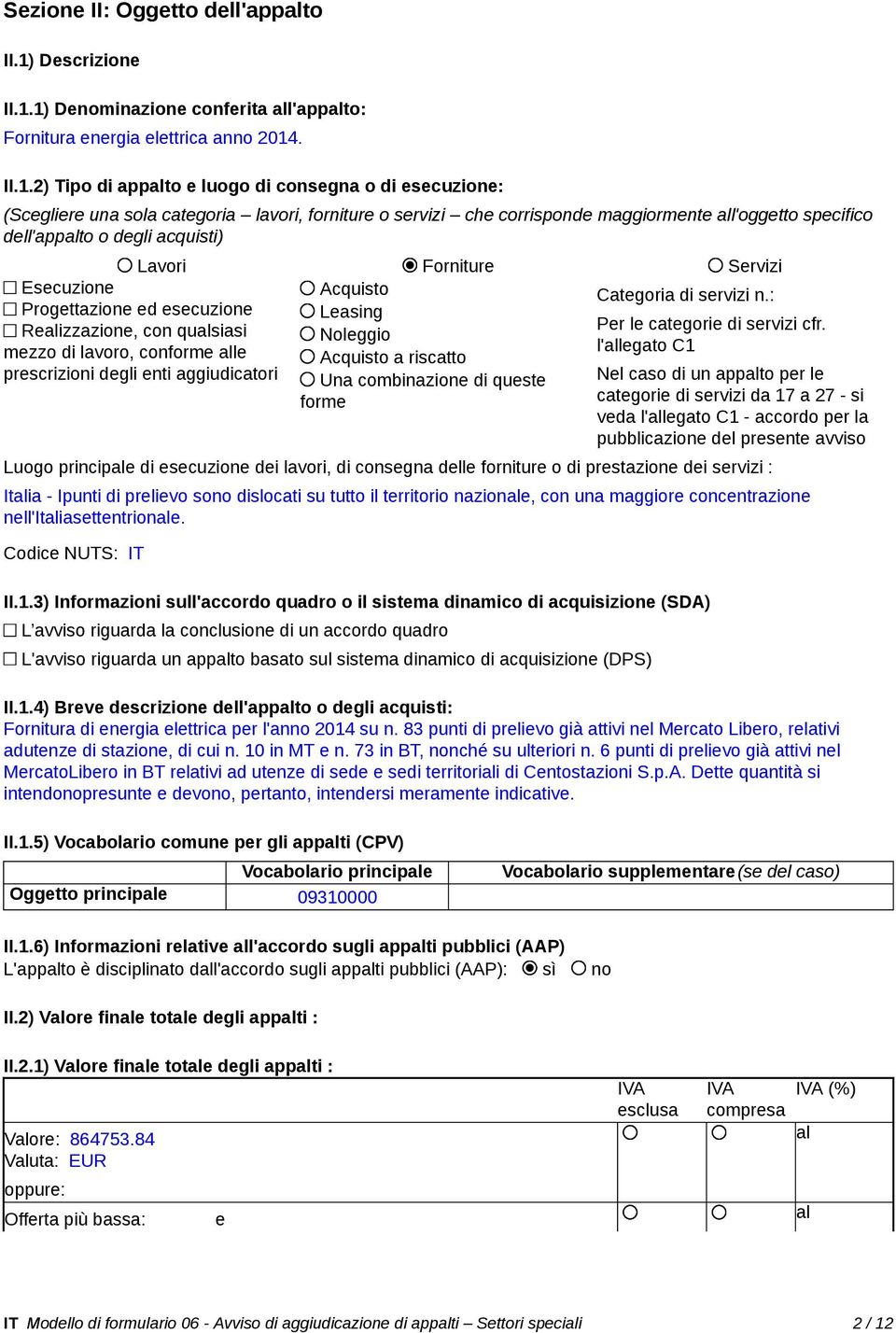 1) Denominazione conferita all'appalto: Fornitura energia elettrica anno 2014. II.1.2) Tipo di appalto e luogo di consegna o di esecuzione: (Scegliere una sola categoria lavori, forniture o servizi