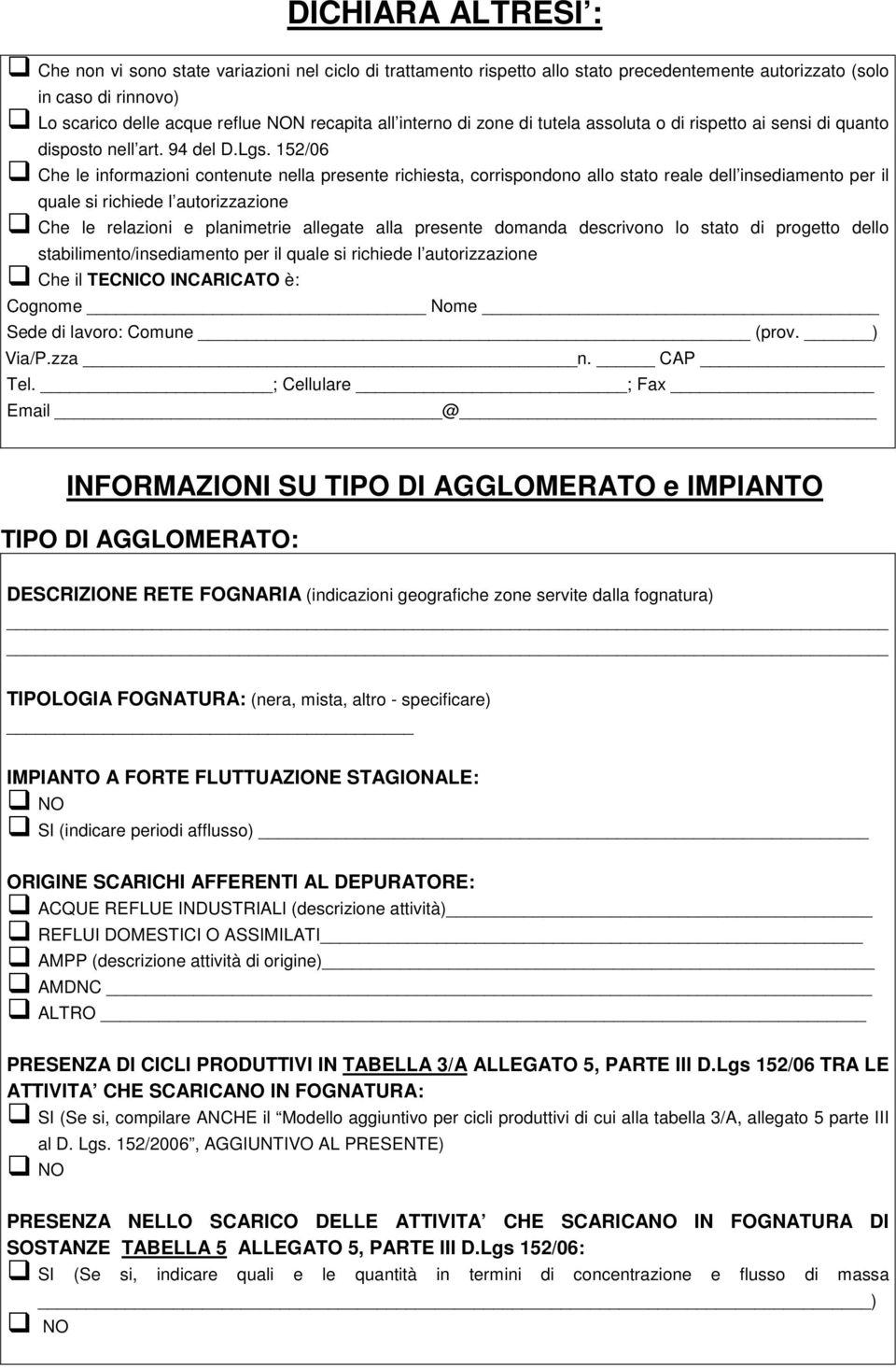 152/06 Che le informazioni contenute nella presente richiesta, corrispondono allo stato reale dell insediamento per il quale si richiede l autorizzazione Che le relazioni e planimetrie allegate alla