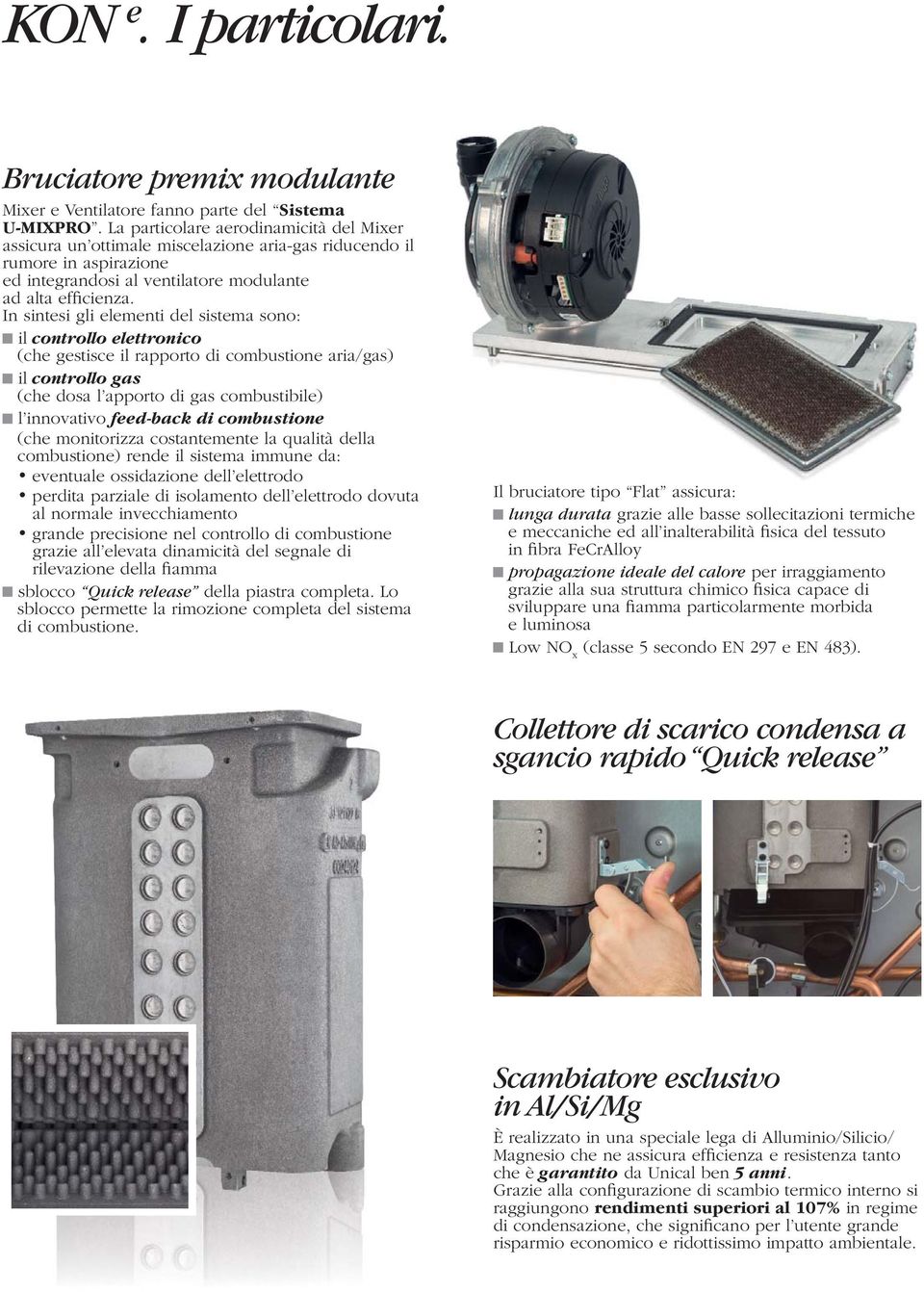 In sintesi gli elementi del sistema sono: il controllo elettronico (che gestisce il rapporto di combustione aria/gas) il controllo gas (che dosa l apporto di gas combustibile) l innovativo feed-back