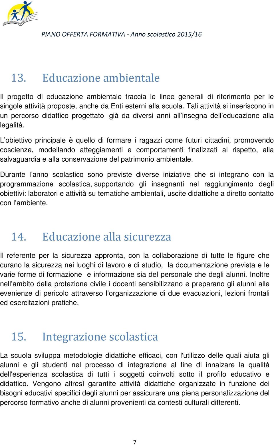 L obiettivo principale è quello di formare i ragazzi come futuri cittadini, promovendo coscienze, modellando atteggiamenti e comportamenti finalizzati al rispetto, alla salvaguardia e alla