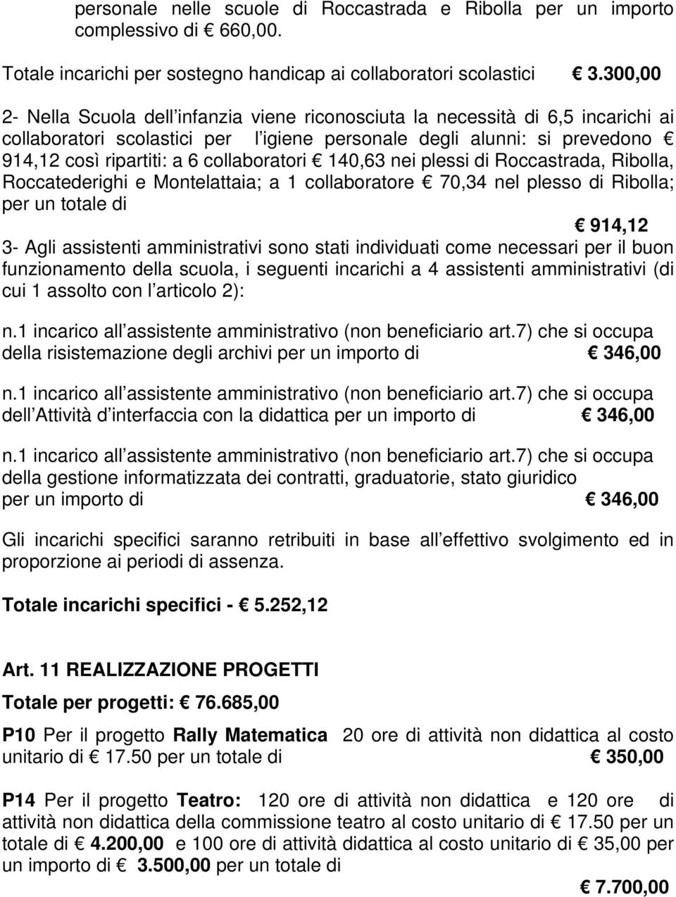 collaboratori 140,63 nei plessi di Roccastrada, Ribolla, Roccatederighi e Montelattaia; a 1 collaboratore 70,34 nel plesso di Ribolla; per un totale di 914,12 3- Agli assistenti amministrativi sono