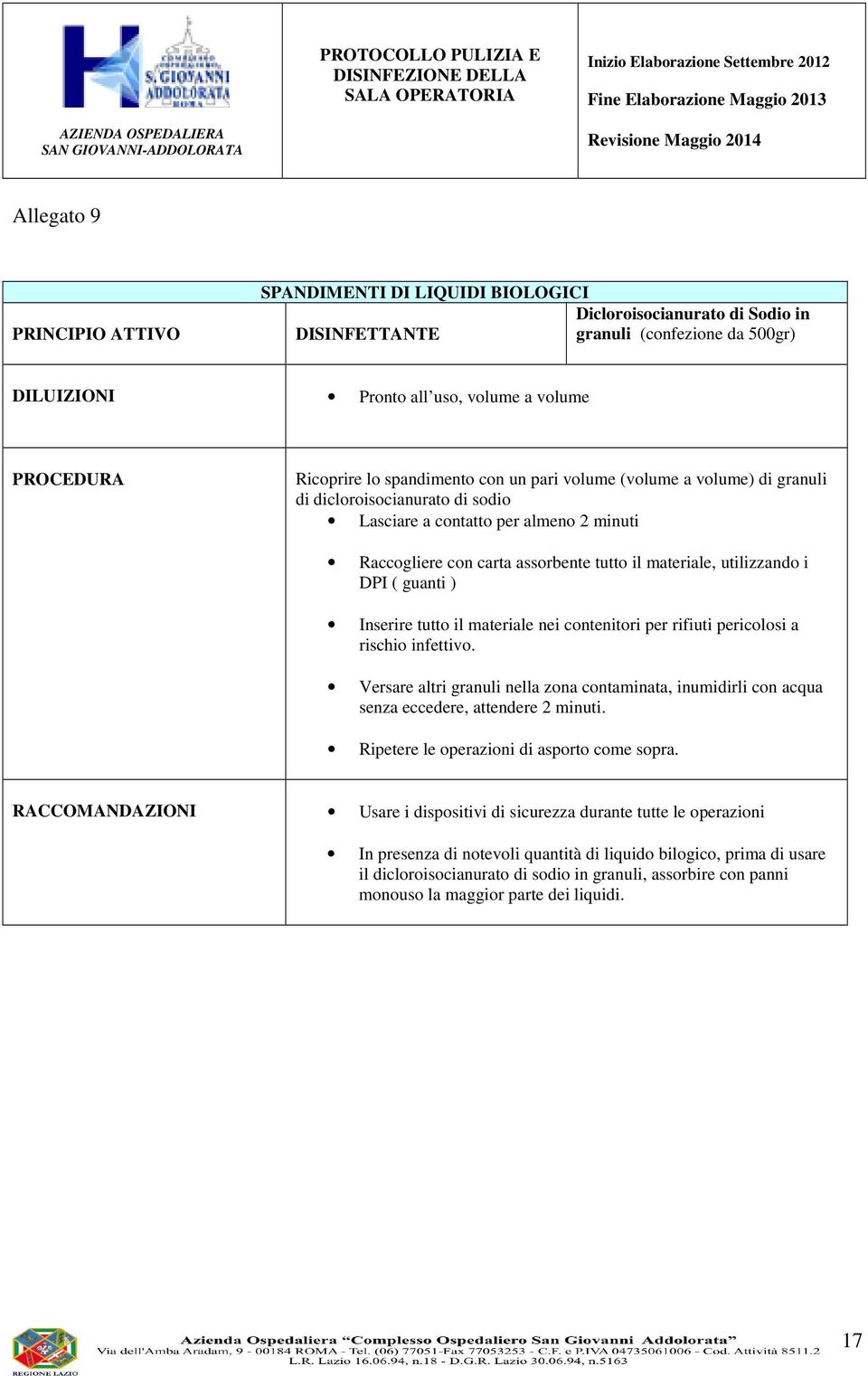 i DPI ( guanti ) Inserire tutto il materiale nei contenitori per rifiuti pericolosi a rischio infettivo.