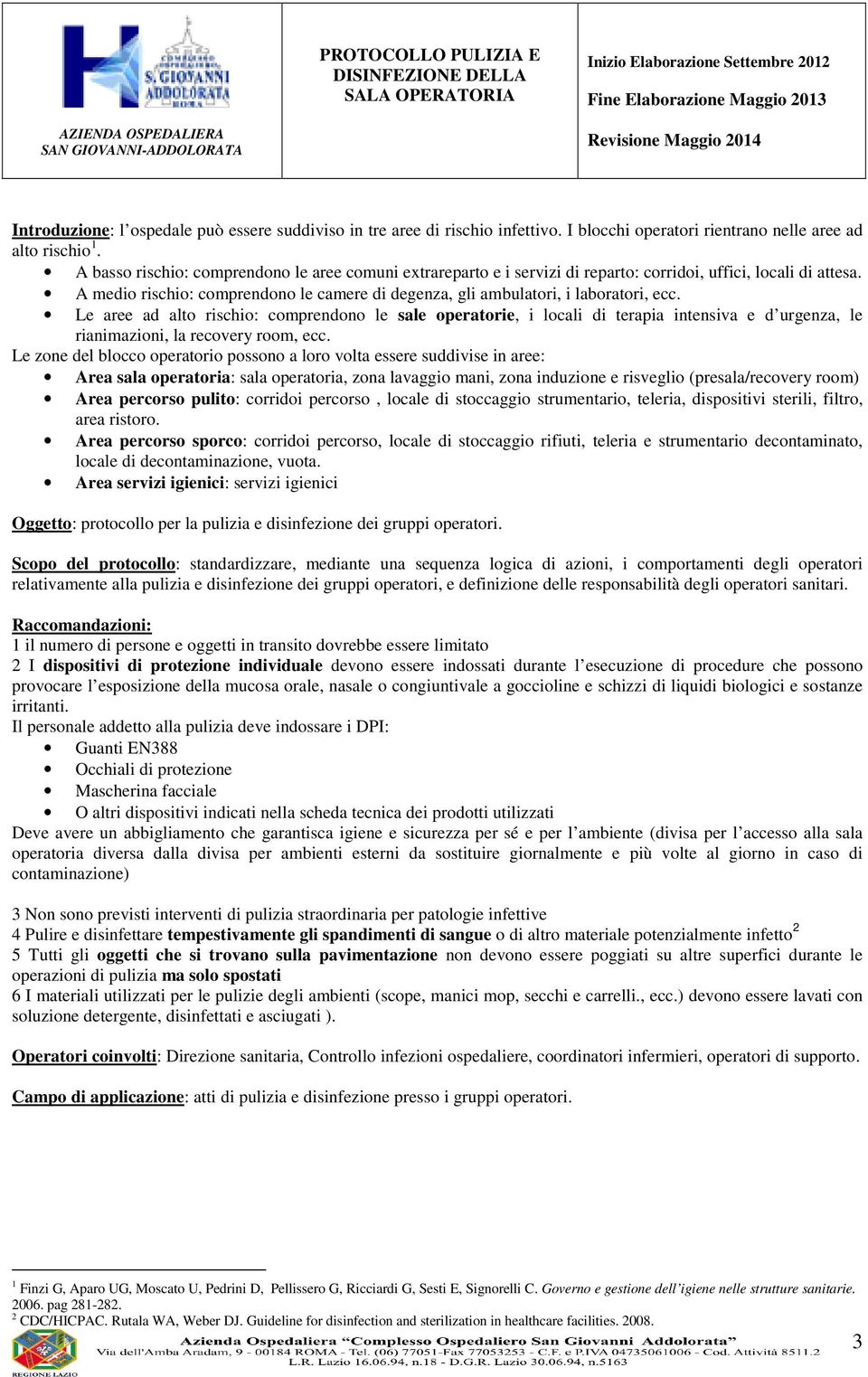 A medio rischio: comprendono le camere di degenza, gli ambulatori, i laboratori, ecc.