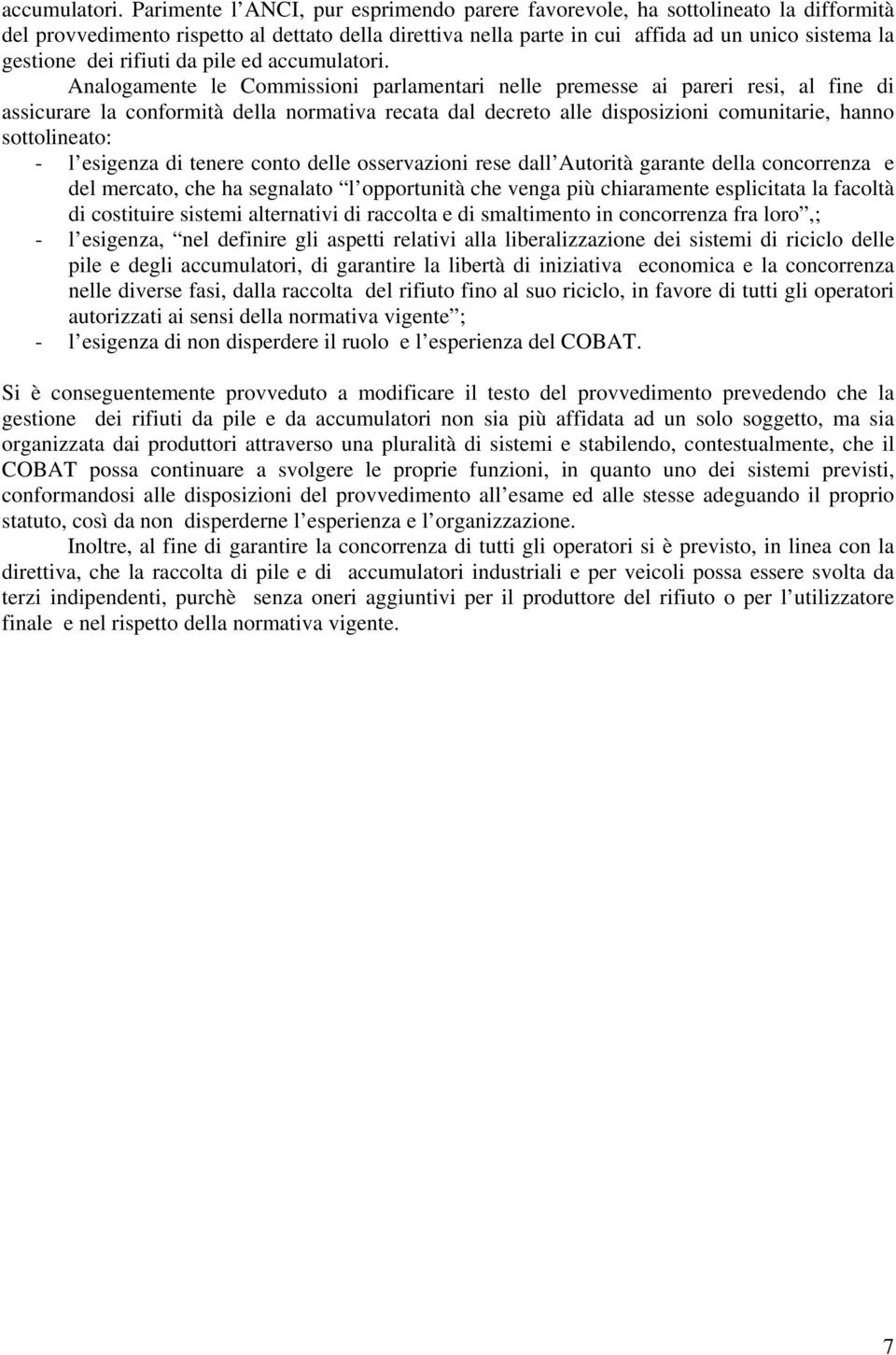 rifiuti da pile ed  Analogamente le Commissioni parlamentari nelle premesse ai pareri resi, al fine di assicurare la conformità della normativa recata dal decreto alle disposizioni comunitarie, hanno